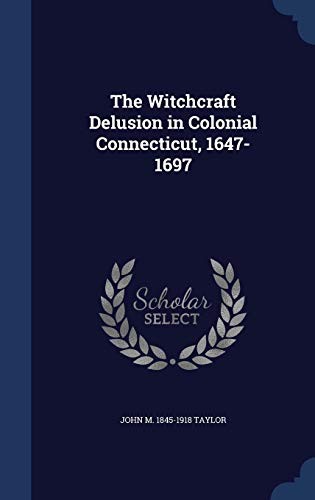 The Witchcraft Delusion in Colonial Connecticut (1647-1697)