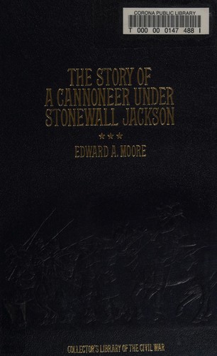 The Story of a Cannoneer Under Stonewall Jackson In Which is Told the Part Taken by the Rockbridge Artillery in the Army of Northern Virginia