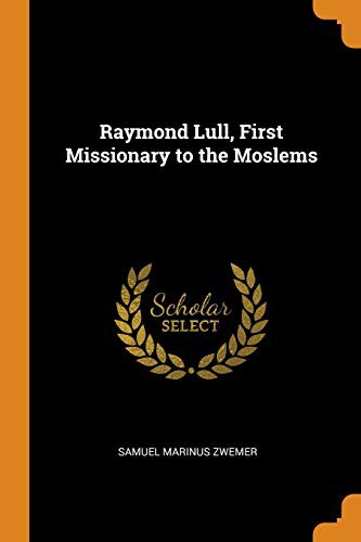 Raymond Lull: First Missionary to the Moslems