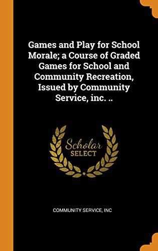 Games and Play for School Morale A Course of Graded Games for School and Community Recreation
