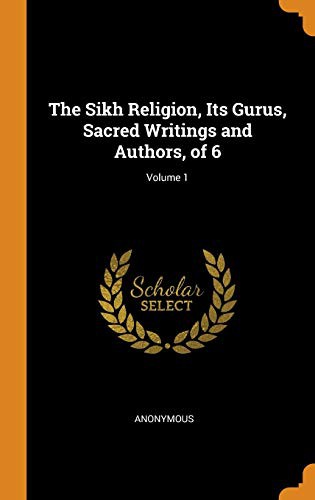 Sikh Religion: Its Gurus, Sacred Writings and Authors, Volume 1