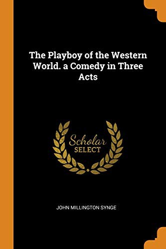 The Playboy of the Western World: A Comedy in Three Acts