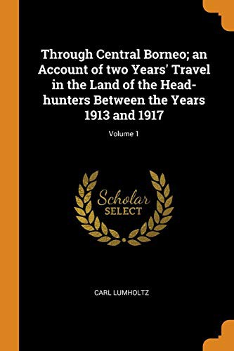 Through Central Borneo; an Account of Two Years' Travel in the Land of Head-Hunters Between the Years 1913 and 1917