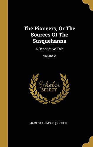 The Pioneers; Or, The Sources of the Susquehanna