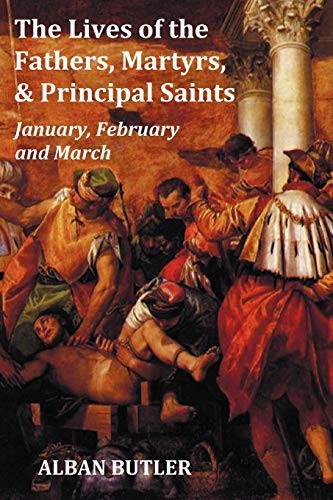 The Lives of the Fathers, Martyrs, and Principal Saints January, February, March