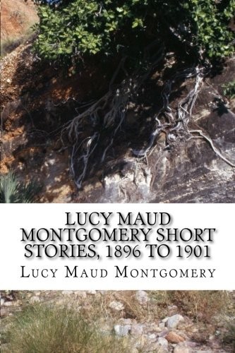 Lucy Maud Montgomery Short Stories, 1896 to 1901