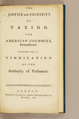 The Justice and Necessity of Taxing the American Colonies, Demonstrated Together with a Vindication of the Authority of Parliament