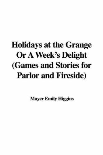 Holidays at the Grange; or, A Week's Delight
 Games and Stories for Parlor and Fireside