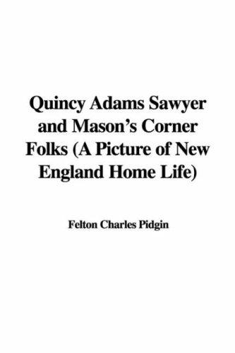 Quincy Adams Sawyer and Mason's Corner Folks A Picture of New England Home Life