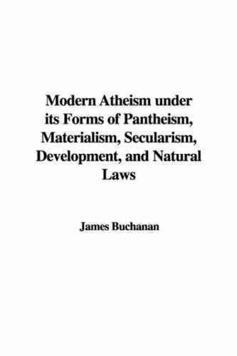 Modern Atheism under its forms of Pantheism, Materialism, Secularism, Development, and Natural Laws