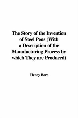 The Story of the Invention of Steel Pens
 With a Description of the Manufacturing Process by Which They Are Produced