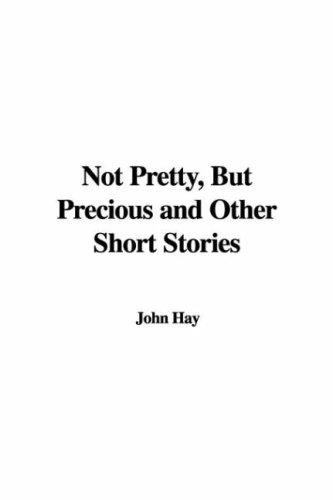 Not Pretty, but Precious; And Other Short Stories