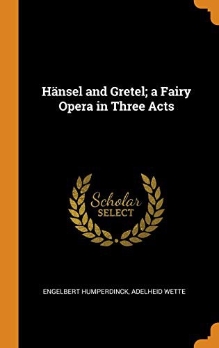 Hänsel and Gretel: A Fairy Opera in Three Acts