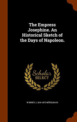 Empress Josephine: An Historical Sketch of the Days of Napoleon