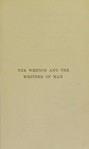 The Whence and the Whither of Man A Brief History of His Origin and Development through Conformity to Environment; Being the Morse Lectures of 1895
