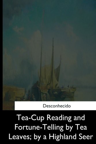 Tea-Cup Reading and Fortune-Telling by Tea Leaves