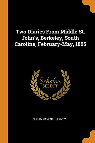 Two diaries From Middle St. John's, Berkeley, South Carolina, February-May, 1865