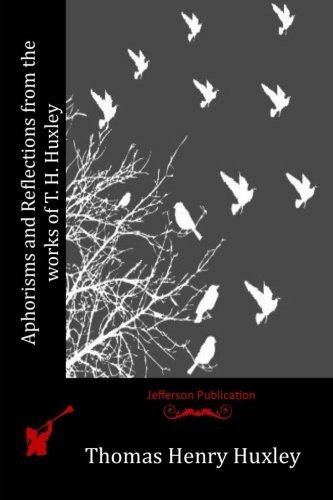 Aphorisms and Reflections from the works of T. H. Huxley