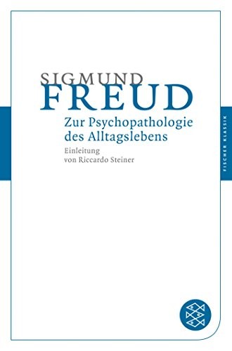 Zur Psychopathologie des Alltagslebens Über Vergessen, Versprechen, Vergreifen, Aberglaube und Irrtum
