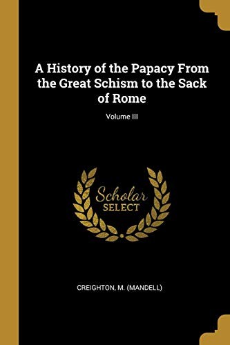 History of the Papacy from the Great Schism to the Sack of Rome, Volume III