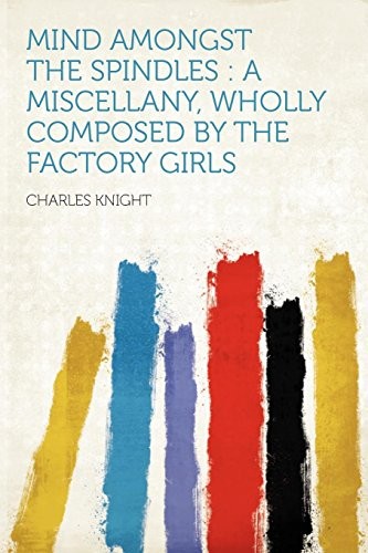 Mind Amongst the Spindles. A Miscellany, Wholly Composed by the Factory Girls