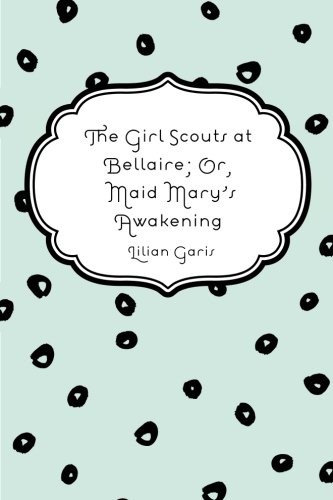The Girl Scouts at Bellaire; Or, Maid Mary's Awakening