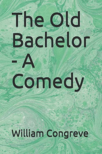 The Old Bachelor: A Comedy