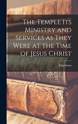Temple: Its Ministry and Services As They Were at the Time of Jesus Christ
