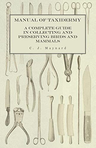 Manual of Taxidermy A Complete Guide in Collecting and Preserving Birds and Mammals