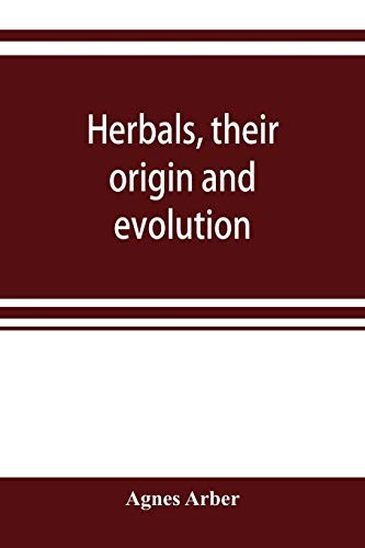 Herbals, Their Origin and Evolution: A Chapter in the History of Botany