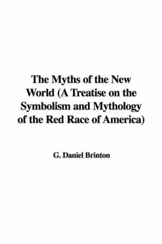 The Myths of the New World A Treatise on the Symbolism and Mythology of the Red Race of America