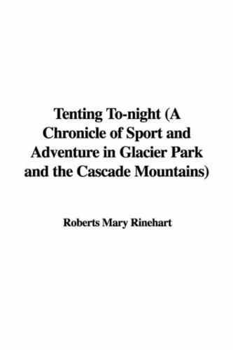 Tenting To-night
 A Chronicle of Sport and Adventure in Glacier Park and the Cascade Mountains