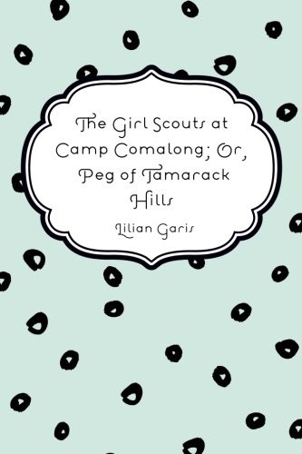 The Girl Scouts at Camp Comalong; Or, Peg of Tamarack Hills