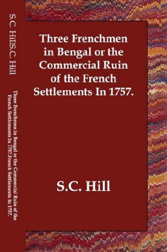 Three Frenchmen in Bengal The Commercial Ruin of the French Settlements in 1757