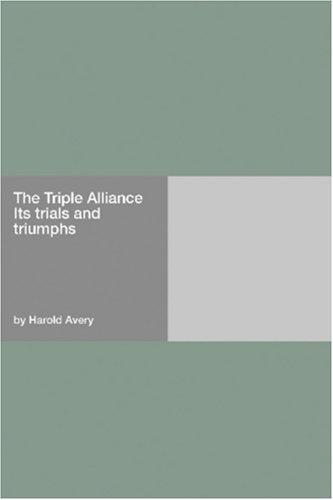The Triple Alliance, Its Trials and Triumphs