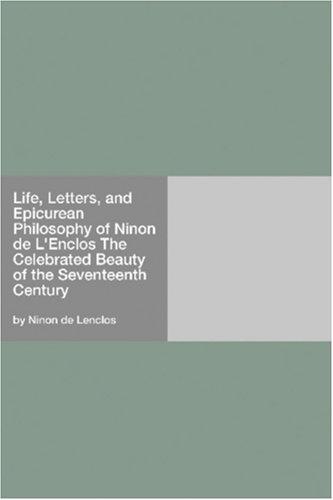 Life, Letters, and Epicurean Philosophy of Ninon de L'Enclos
 The Celebrated Beauty of the Seventeenth Century