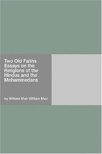 Two Old Faiths Essays on the Religions of the Hindus and the Mohammedans