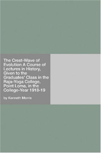 The Crest-Wave of Evolution
A Course of Lectures in History, Given to the Graduates' Class in the Raja-Yoga College, Point Loma, in the College-Year 1918-19