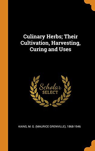 Culinary Herbs: Their Cultivation Harvesting Curing and Uses