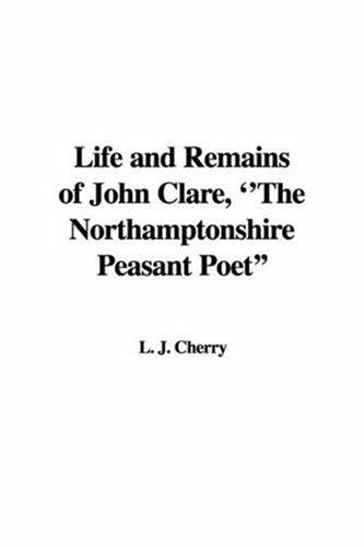 Life and Remains of John Clare, The "Northamptonshire Peasant Poet"