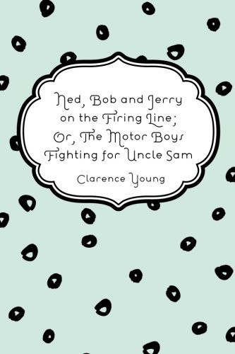 Ned, Bob and Jerry on the Firing Line; Or, The Motor Boys Fighting for Uncle Sam