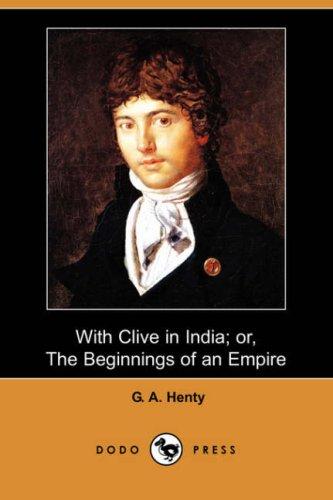 With Clive in India; Or, The Beginnings of an Empire