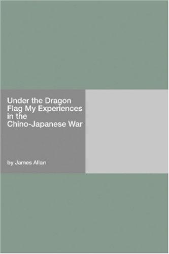 Under the Dragon Flag My Experiences in the Chino-Japanese War