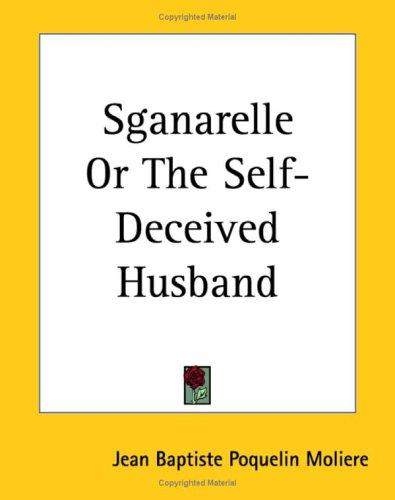 Sganarelle, or, the Self-Deceived Husband
