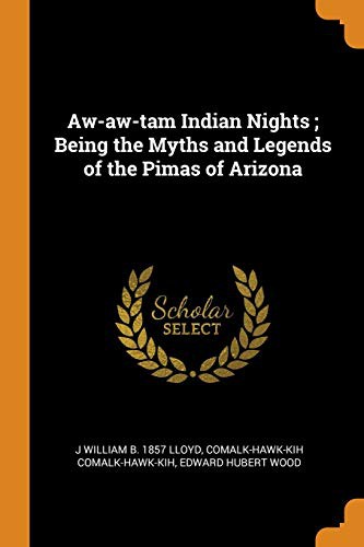 Aw-Aw-Tam Indian Nights: Being the Myths and Legends of the Pimas of Arizona