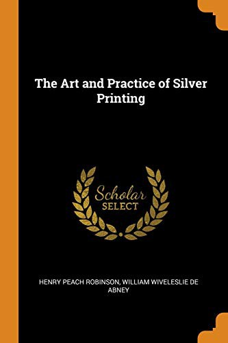 The Art and Practice of Silver Printing