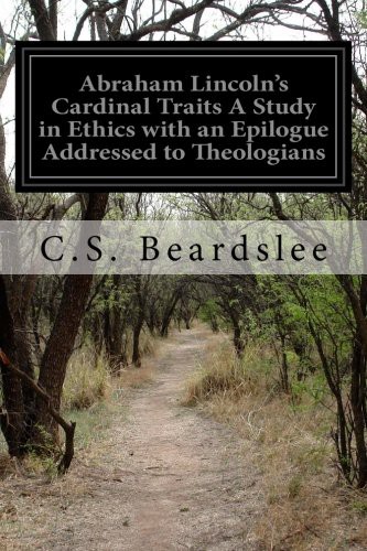 Abraham Lincoln's Cardinal Traits; A Study in Ethics, with an Epilogue Addressed to Theologians