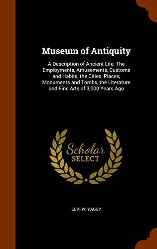 Museum of Antiquity: A Description of Ancient Life