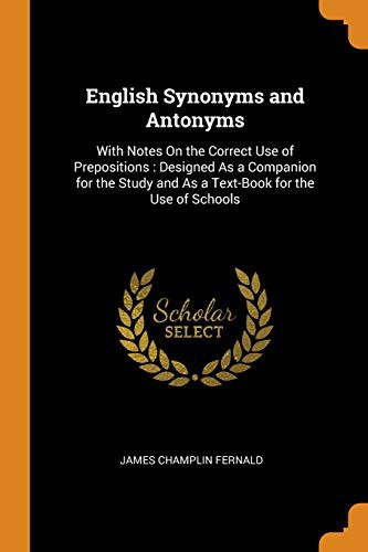 English Synonyms and Antonyms With Notes on the Correct Use of Prepositions