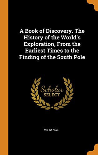 A Book of Discovery The History of the World's Exploration, From the Earliest Times to the Finding of the South Pole